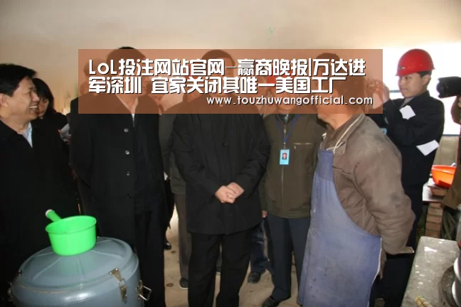 LoL投注网站官网-赢商晚报|万达进军深圳 宜家关闭其唯一美国工厂(图4) 电竞赛事